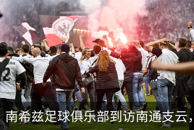 南希兹足球俱乐部到访南通支云，共探足球发展新路径