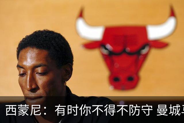 西蒙尼：有时你不得不防守 曼城马竞的风格都喜欢